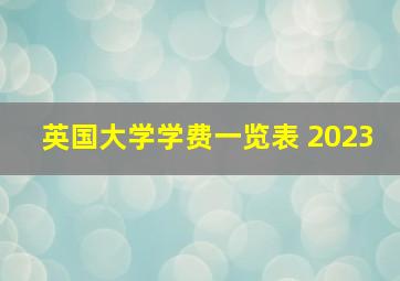 英国大学学费一览表 2023